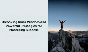 Unlocking Inner Wisdom and Powerful Strategies for Mastering Success